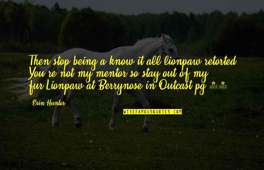 Insondable Quiere Quotes By Erin Hunter: Then stop being a know-it-all lionpaw retorted You're Insondable Quiere Quotes By Erin Hunter: Then stop being a know-it-all lionpaw retorted You're