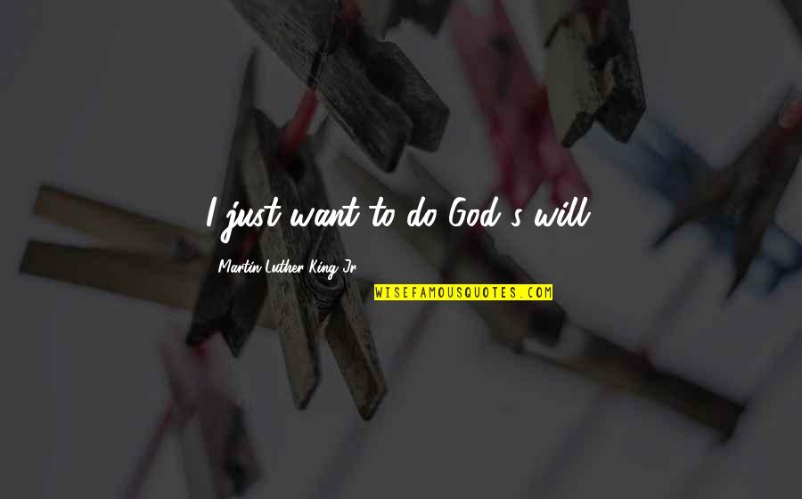 Insoportable Canto Quotes By Martin Luther King Jr.: I just want to do God's will. Insoportable Canto Quotes By Martin Luther King Jr.: I just want to do God's will.