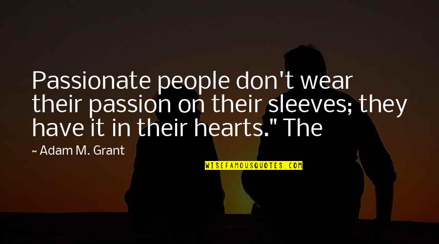 Insospechados Quotes By Adam M. Grant: Passionate people don't wear their passion on their Insospechados Quotes By Adam M. Grant: Passionate people don't wear their passion on their