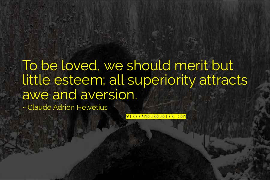 Insostenibilidad Quotes By Claude Adrien Helvetius: To be loved, we should merit but little