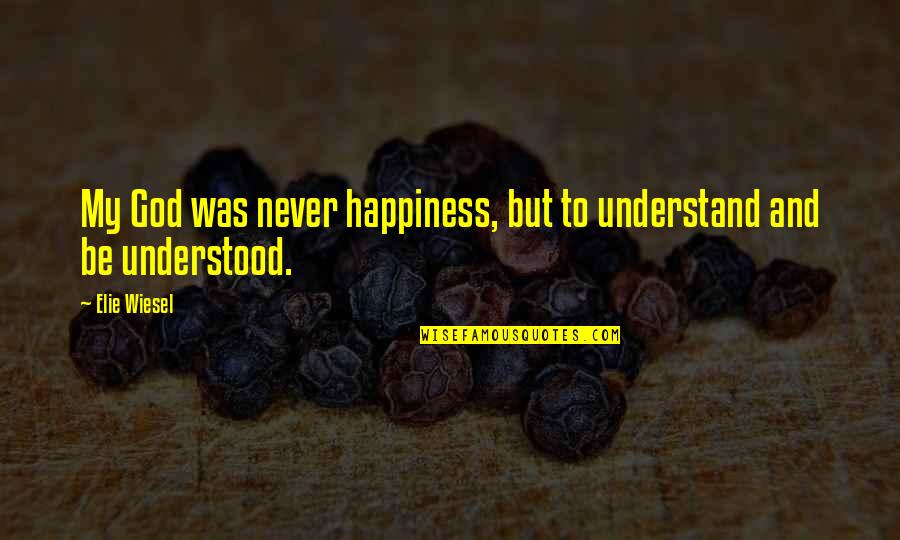 Insotitor Quotes By Elie Wiesel: My God was never happiness, but to understand