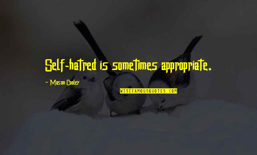 Insotitor Quotes By Mason Cooley: Self-hatred is sometimes appropriate. Insotitor Quotes By Mason Cooley: Self-hatred is sometimes appropriate.