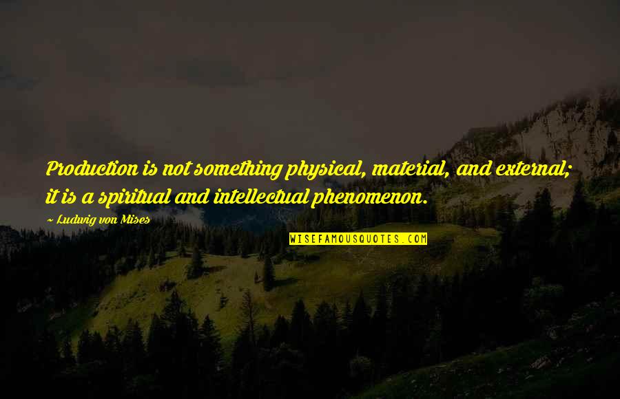 Insouciantly Pronunciation Quotes By Ludwig Von Mises: Production is not something physical, material, and external;