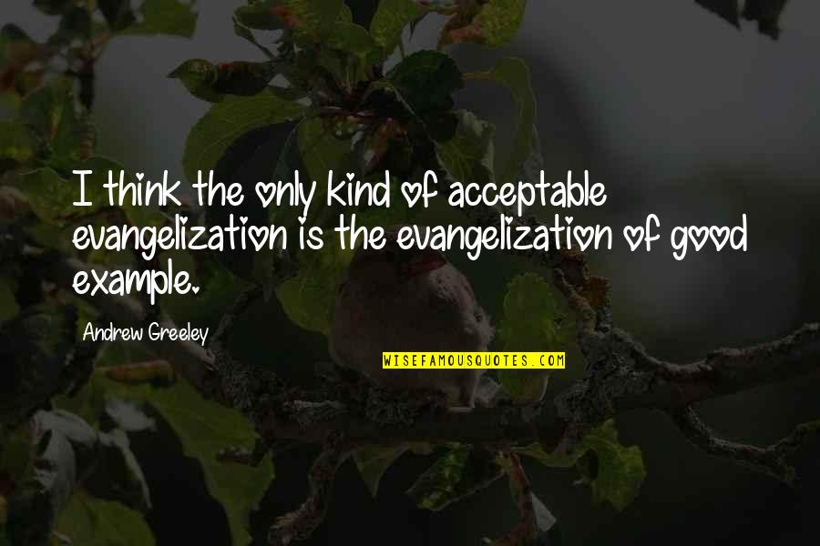 Inspanningsfysiologie Quotes By Andrew Greeley: I think the only kind of acceptable evangelization Inspanningsfysiologie Quotes By Andrew Greeley: I think the only kind of acceptable evangelization