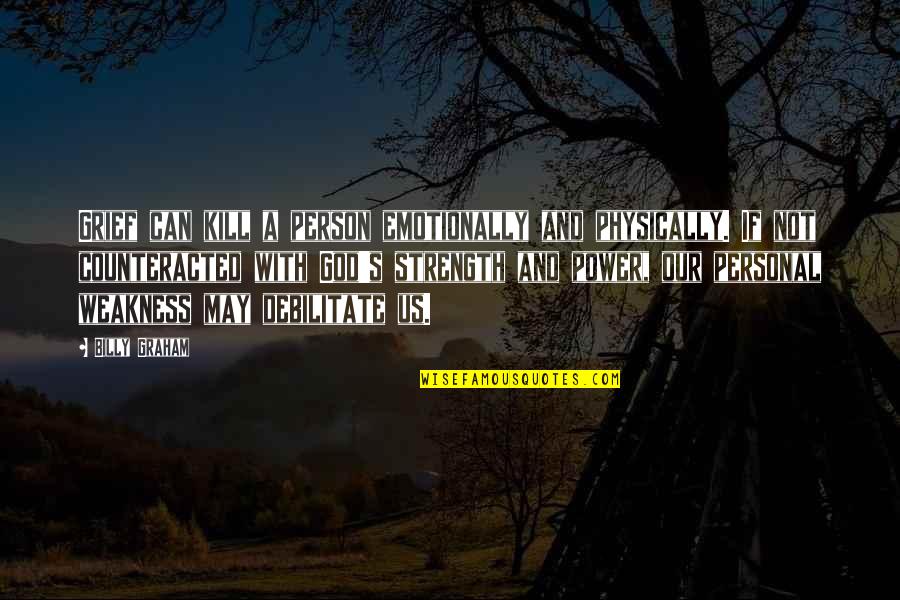 Insparashional Quotes By Billy Graham: Grief can kill a person emotionally and physically.