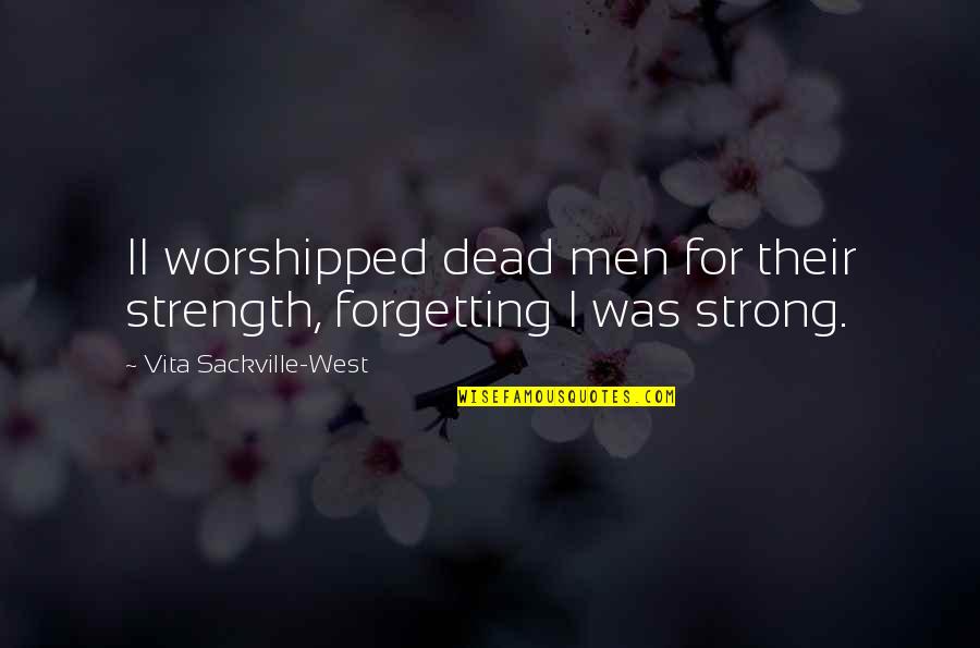 Insparashional Quotes By Vita Sackville-West: II worshipped dead men for their strength, forgetting