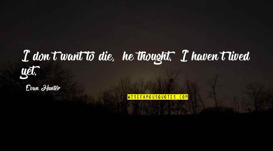 Insparational Quotes By Evan Hunter: I don't want to die," he thought. "I Insparational Quotes By Evan Hunter: I don't want to die," he thought. "I