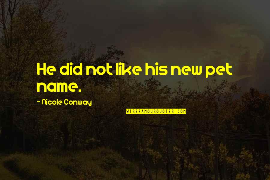 Insparational Quotes By Nicole Conway: He did not like his new pet name. Insparational Quotes By Nicole Conway: He did not like his new pet name.