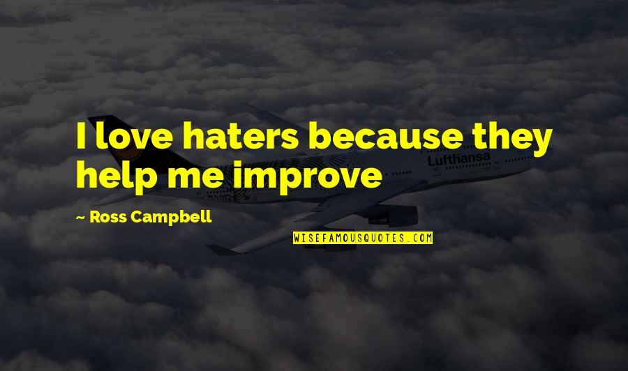 Insparational Quotes By Ross Campbell: I love haters because they help me improve Insparational Quotes By Ross Campbell: I love haters because they help me improve