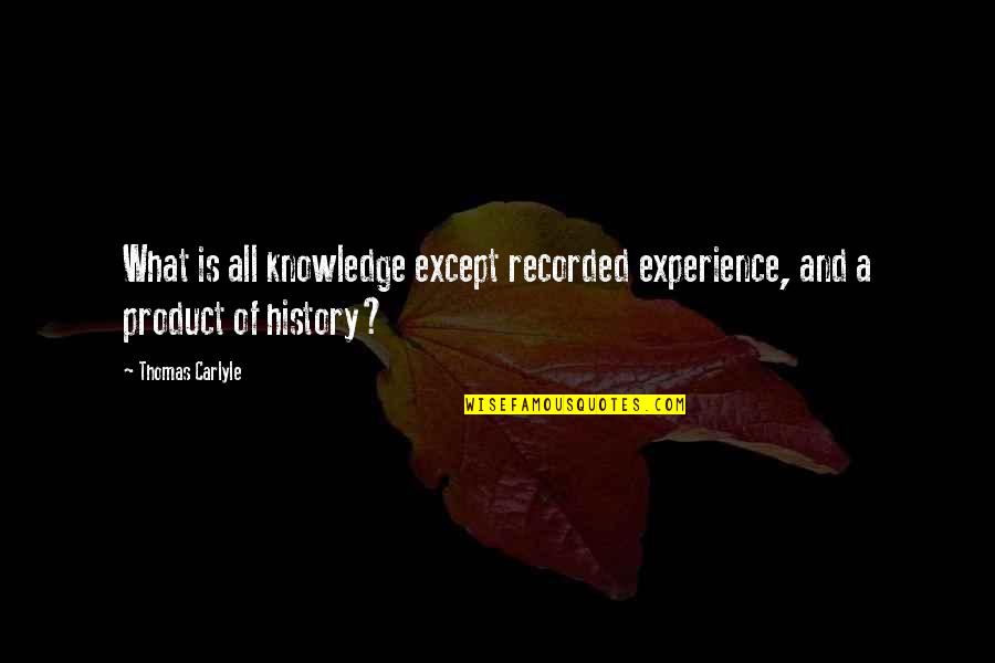 Insparational Quotes By Thomas Carlyle: What is all knowledge except recorded experience, and