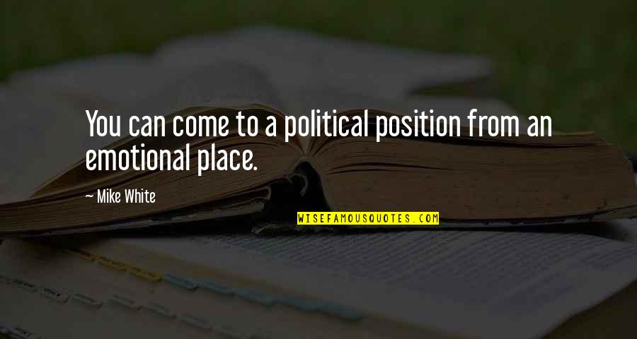 Inspecciona El Quotes By Mike White: You can come to a political position from