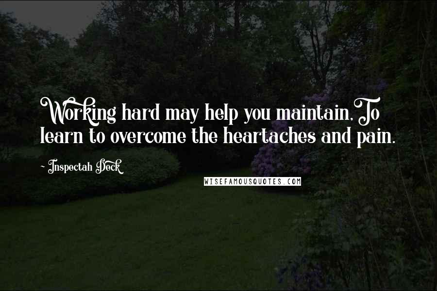 Inspectah Deck quotes: Working hard may help you maintain,To learn to overcome the heartaches and pain.