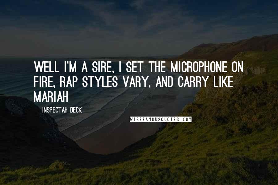 Inspectah Deck quotes: Well I'm a sire, I set the microphone on fire, Rap styles vary, and carry like Mariah