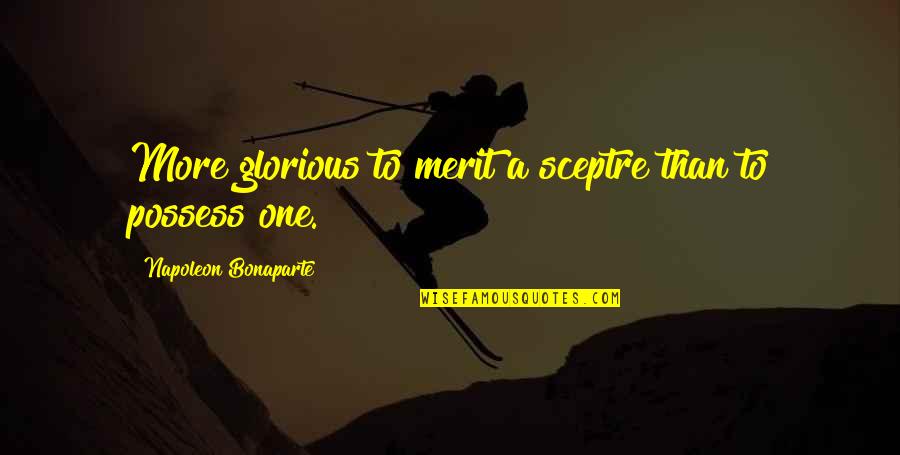 Inspectah Deck Quotes By Napoleon Bonaparte: More glorious to merit a sceptre than to Inspectah Deck Quotes By Napoleon Bonaparte: More glorious to merit a sceptre than to