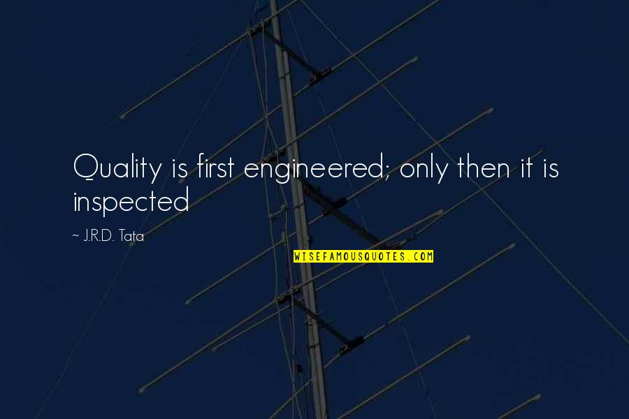Inspected Quotes By J.R.D. Tata: Quality is first engineered; only then it is Inspected Quotes By J.R.D. Tata: Quality is first engineered; only then it is