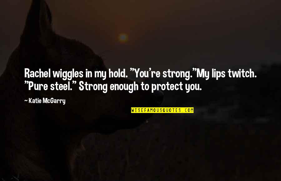 Inspected Quotes By Katie McGarry: Rachel wiggles in my hold. "You're strong."My lips Inspected Quotes By Katie McGarry: Rachel wiggles in my hold. "You're strong."My lips