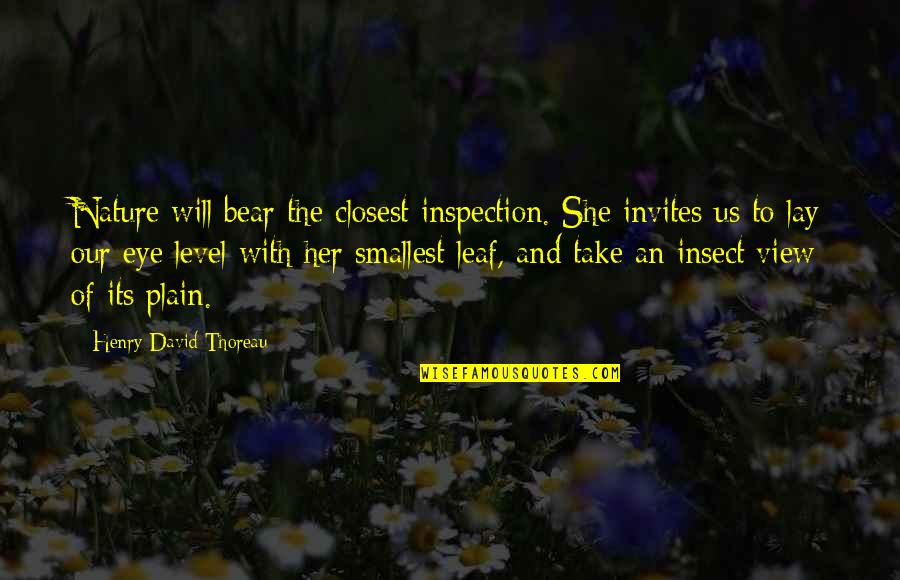 Inspection Quotes By Henry David Thoreau: Nature will bear the closest inspection. She invites