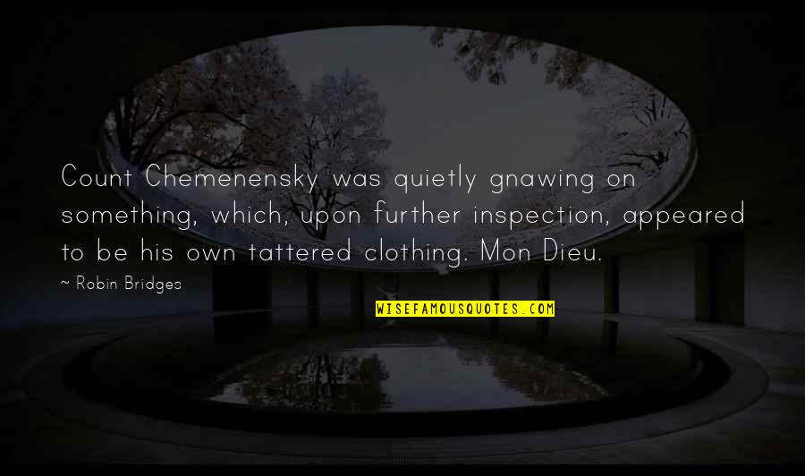 Inspection Quotes By Robin Bridges: Count Chemenensky was quietly gnawing on something, which,