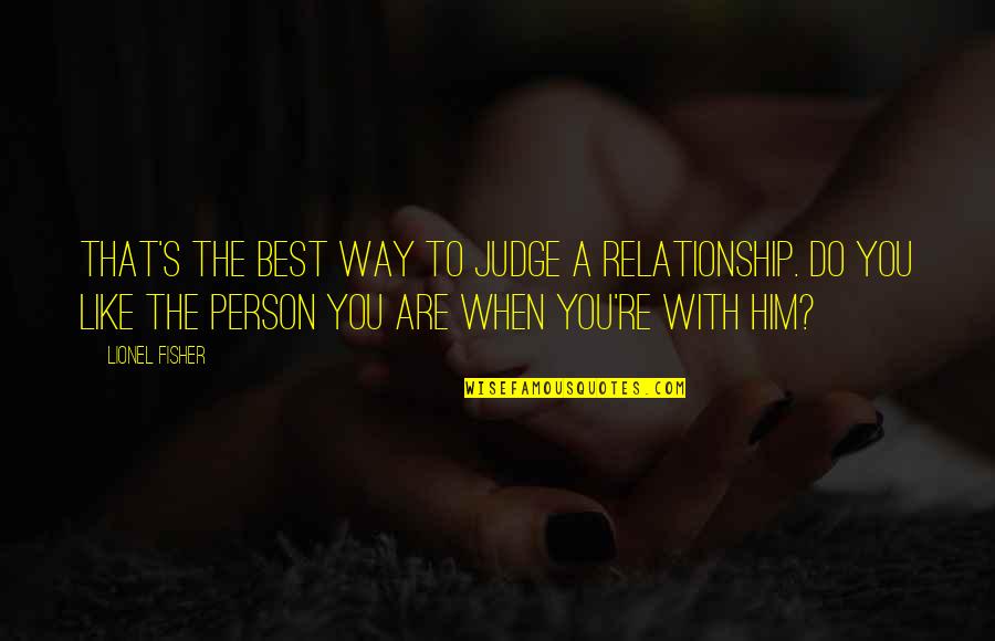 Inspections Only Plano Quotes By Lionel Fisher: That's the best way to judge a relationship. Inspections Only Plano Quotes By Lionel Fisher: That's the best way to judge a relationship.
