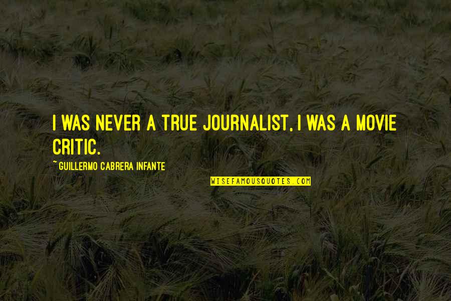 Inspections Over Coffee Quotes By Guillermo Cabrera Infante: I was never a true journalist, I was Inspections Over Coffee Quotes By Guillermo Cabrera Infante: I was never a true journalist, I was