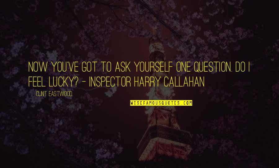 Inspector Callahan Quotes By Clint Eastwood: Now you've got to ask yourself one question.