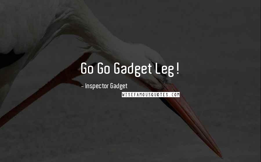 Inspector Gadget quotes: Go Go Gadget Leg!