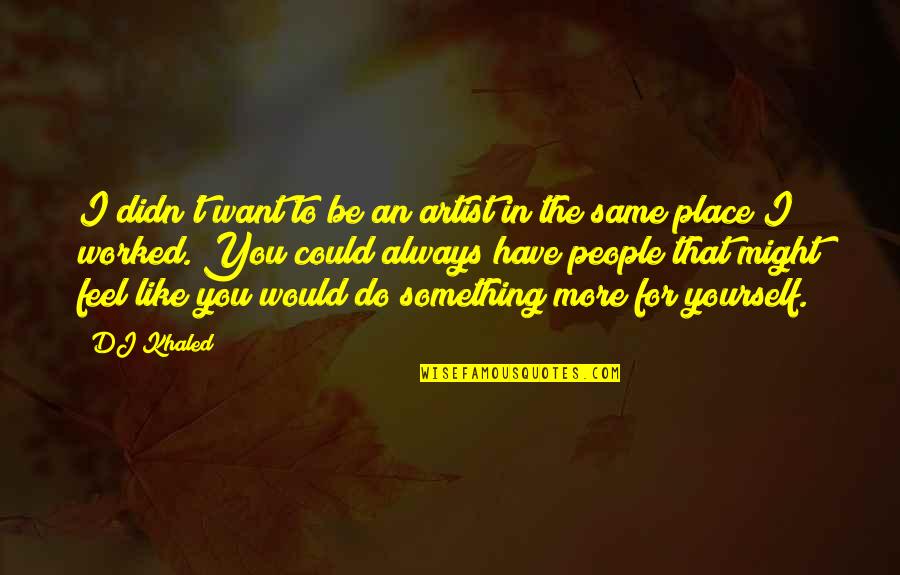 Inspector Goole Omniscient Quotes By DJ Khaled: I didn't want to be an artist in Inspector Goole Omniscient Quotes By DJ Khaled: I didn't want to be an artist in