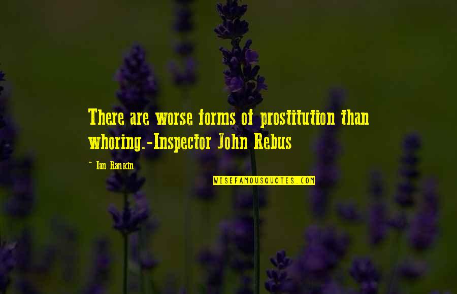 Inspector Rebus Quotes By Ian Rankin: There are worse forms of prostitution than whoring.-Inspector
