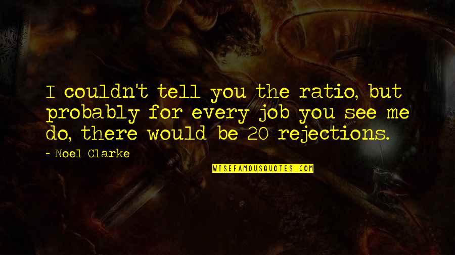 Inspectoratul Pentru Quotes By Noel Clarke: I couldn't tell you the ratio, but probably Inspectoratul Pentru Quotes By Noel Clarke: I couldn't tell you the ratio, but probably