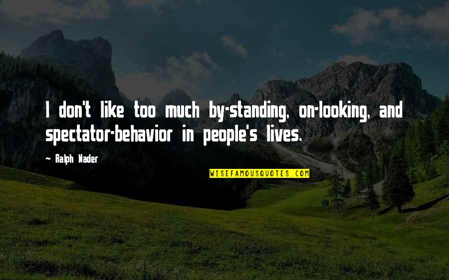Inspectores Cenepred Quotes By Ralph Nader: I don't like too much by-standing, on-looking, and