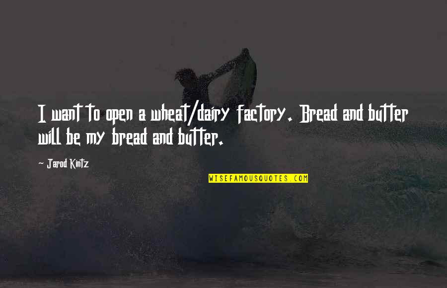 Inspectores De Hacienda Quotes By Jarod Kintz: I want to open a wheat/dairy factory. Bread