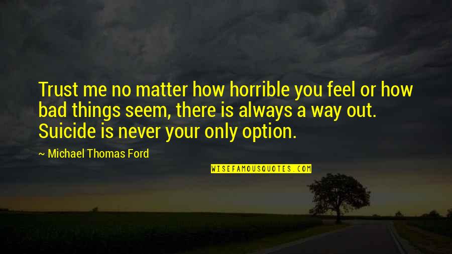 Inspektor Kluzo Quotes By Michael Thomas Ford: Trust me no matter how horrible you feel Inspektor Kluzo Quotes By Michael Thomas Ford: Trust me no matter how horrible you feel