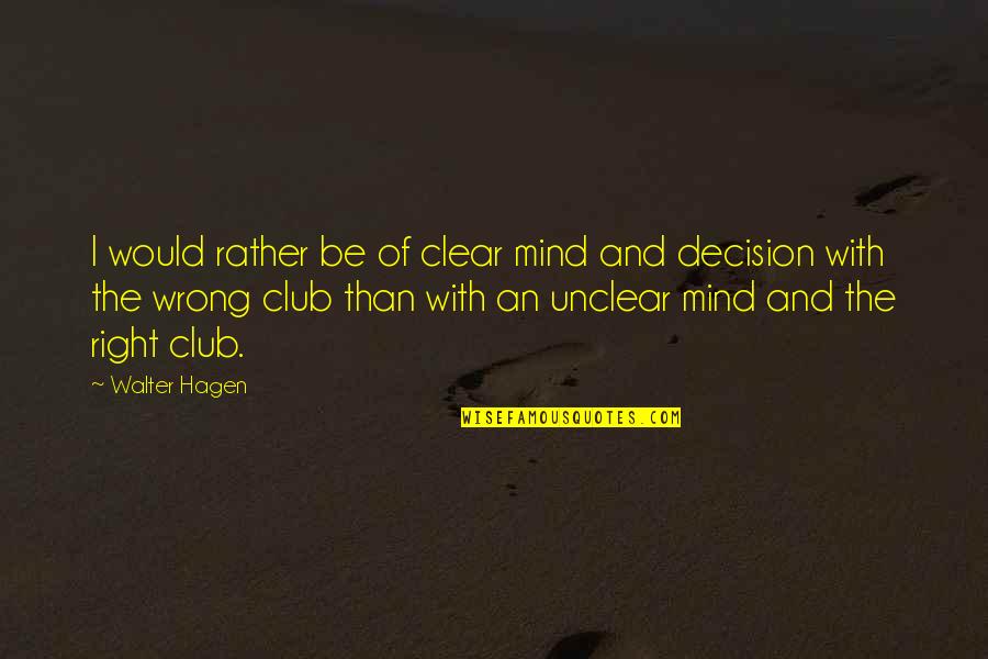 Inspektor Kluzo Quotes By Walter Hagen: I would rather be of clear mind and Inspektor Kluzo Quotes By Walter Hagen: I would rather be of clear mind and