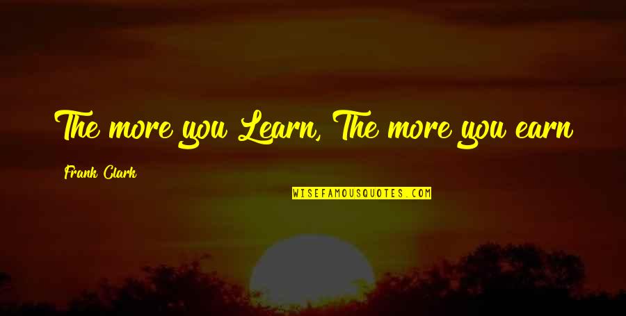 Insperation Quotes By Frank Clark: The more you Learn, The more you earn Insperation Quotes By Frank Clark: The more you Learn, The more you earn