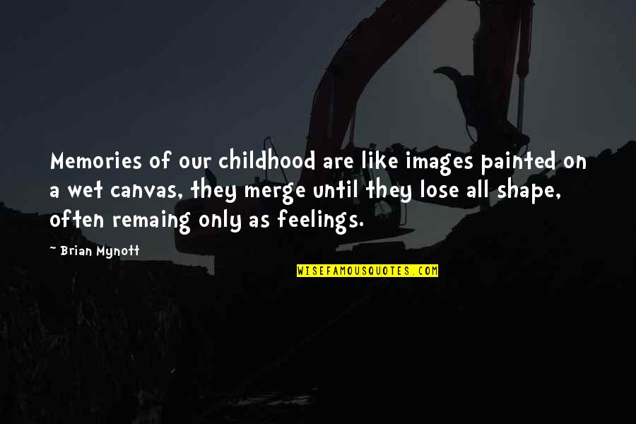 Insperational Quotes By Brian Mynott: Memories of our childhood are like images painted