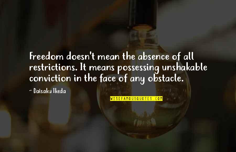 Insperational Quotes By Daisaku Ikeda: Freedom doesn't mean the absence of all restrictions.
