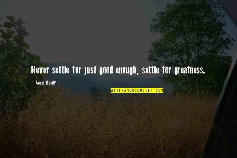 Insperational Quotes By James Bundy: Never settle for just good enough, settle for