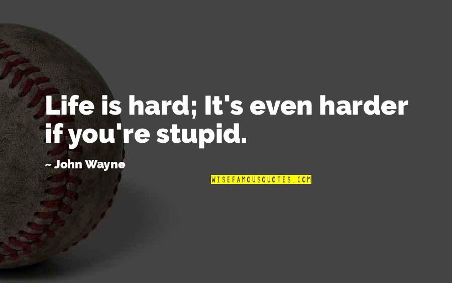 Insperational Quotes By John Wayne: Life is hard; It's even harder if you're