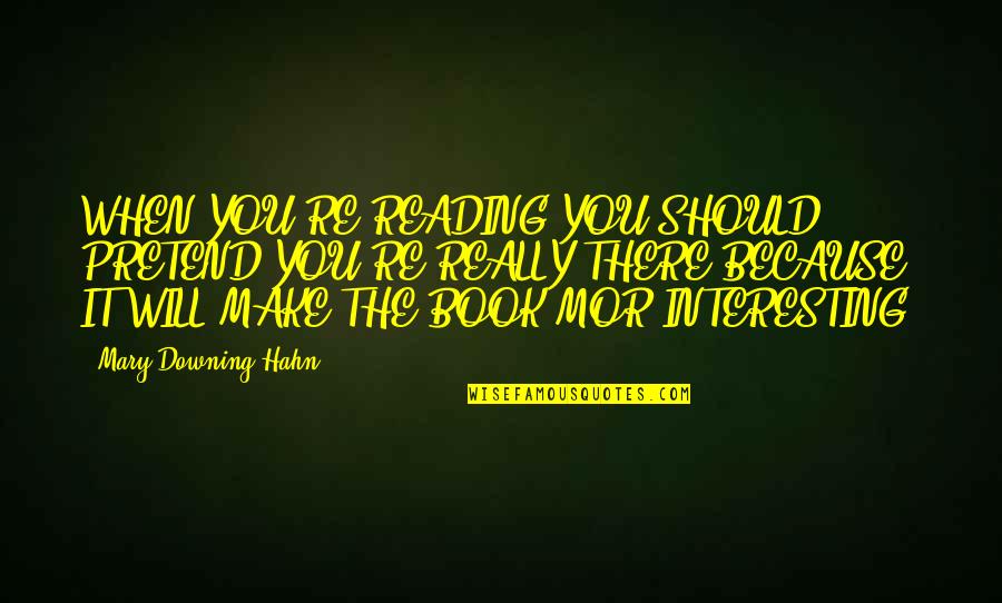 Insperational Quotes By Mary Downing Hahn: WHEN YOU'RE READING YOU SHOULD PRETEND YOU'RE REALLY