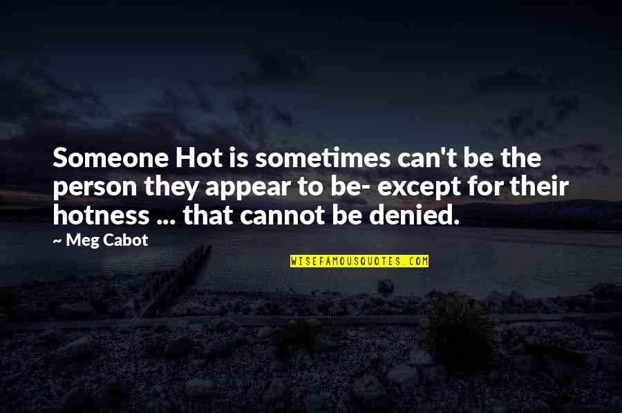 Insperational Quotes By Meg Cabot: Someone Hot is sometimes can't be the person
