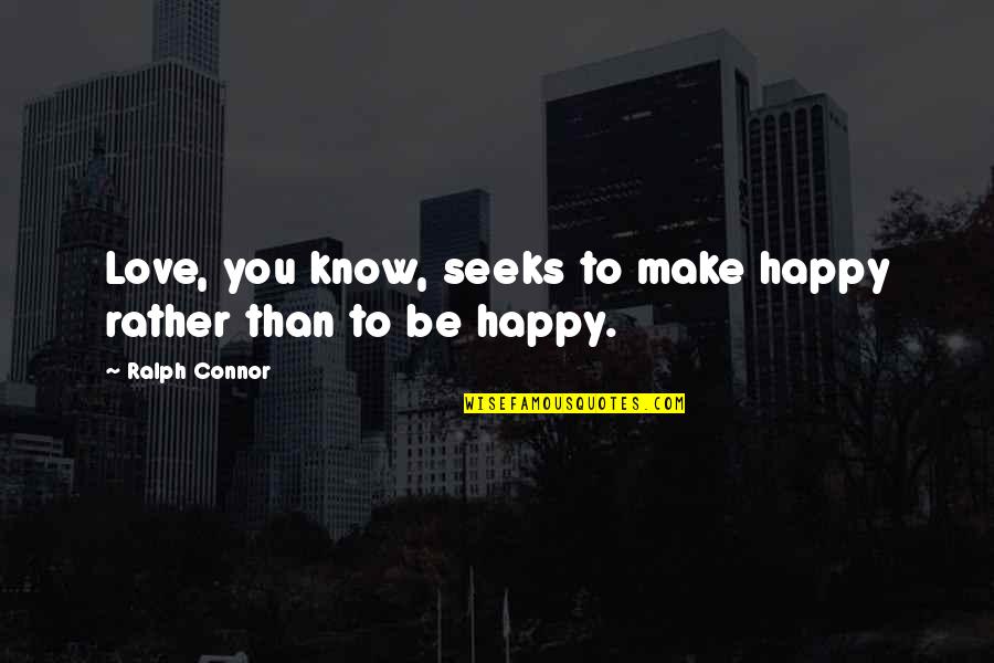 Insperational Quotes By Ralph Connor: Love, you know, seeks to make happy rather