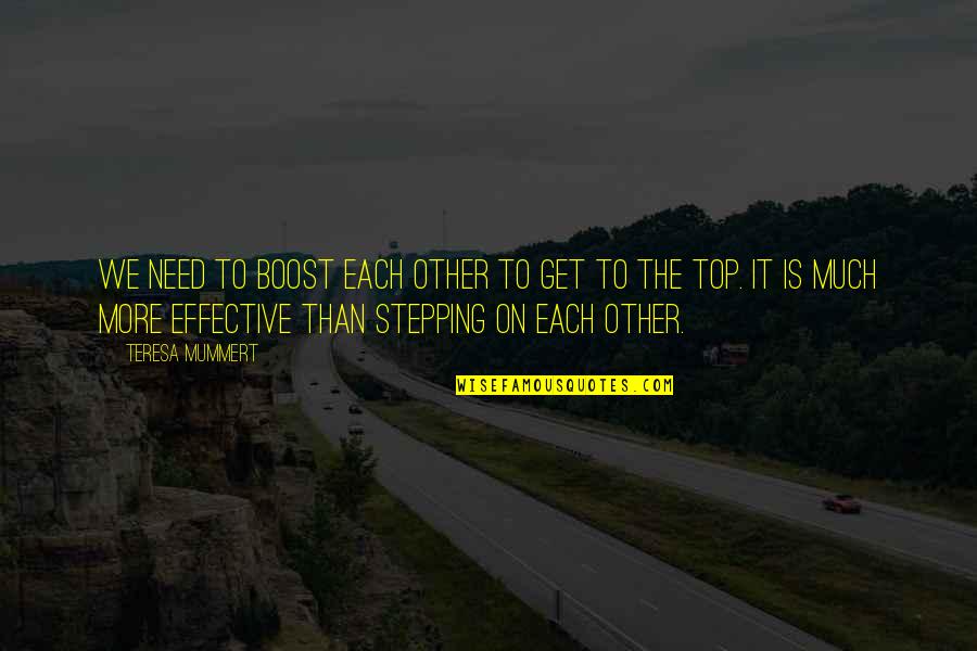 Insperational Quotes By Teresa Mummert: We need to boost each other to get