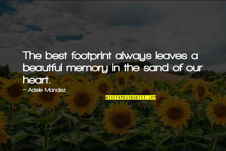 Insperational Thoughts Quotes By Adele Mandez: The best footprint always leaves a beautful memory