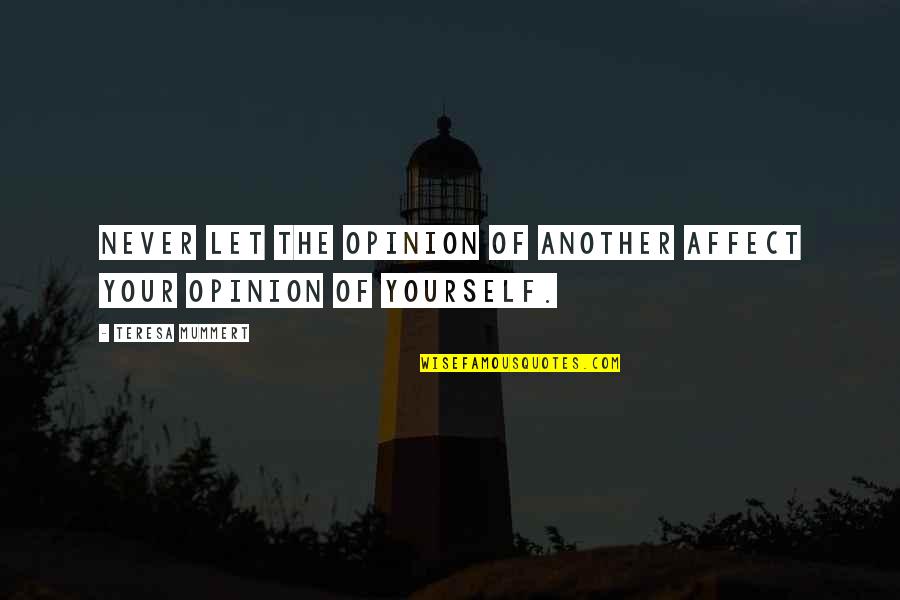Insperational Thoughts Quotes By Teresa Mummert: Never let the opinion of another affect your