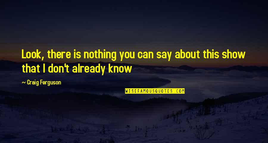Inspiational Quotes By Craig Ferguson: Look, there is nothing you can say about