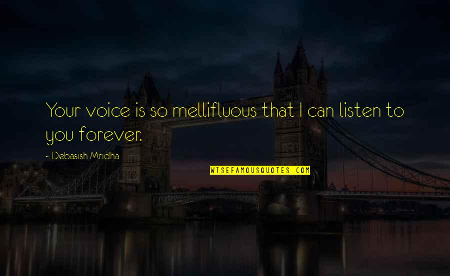 Inspiational Quotes By Debasish Mridha: Your voice is so mellifluous that I can Inspiational Quotes By Debasish Mridha: Your voice is so mellifluous that I can