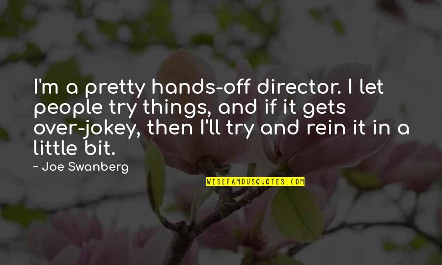 Inspiational Quotes By Joe Swanberg: I'm a pretty hands-off director. I let people Inspiational Quotes By Joe Swanberg: I'm a pretty hands-off director. I let people