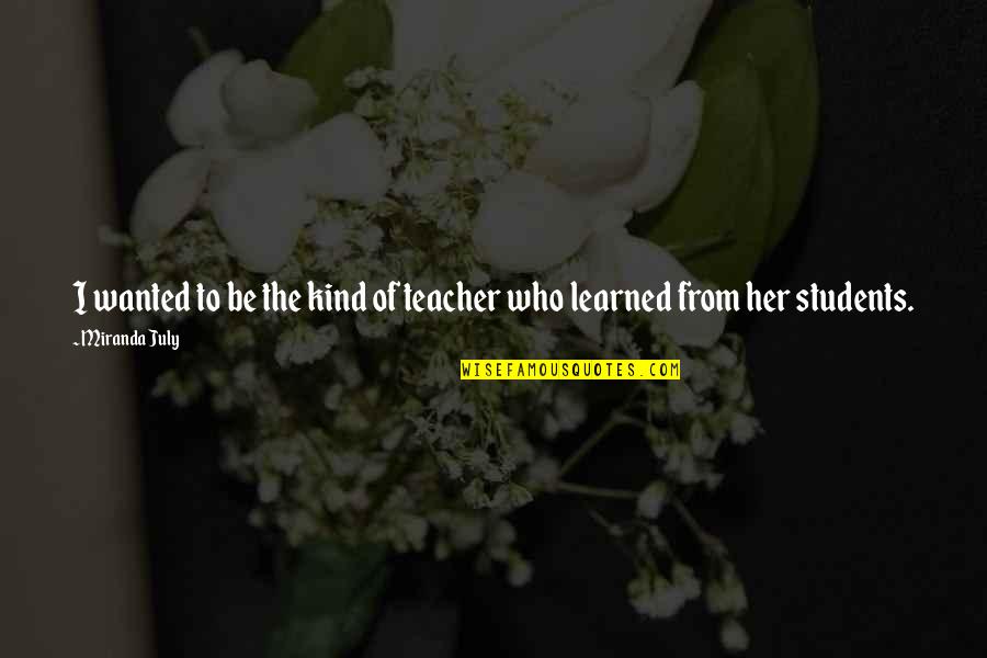 Inspiational Quotes By Miranda July: I wanted to be the kind of teacher