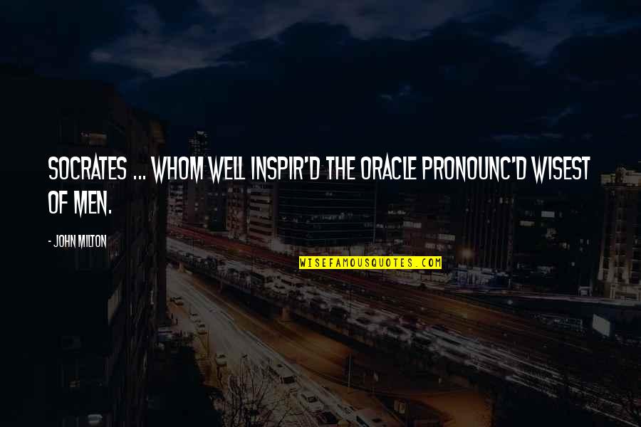 Inspir Quotes By John Milton: Socrates ... Whom well inspir'd the oracle pronounc'd