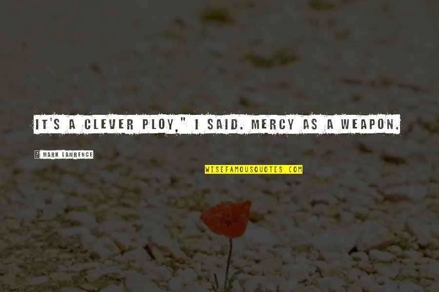 Inspira Inspirational Quotes By Mark Lawrence: It's a clever ploy," I said. Mercy as